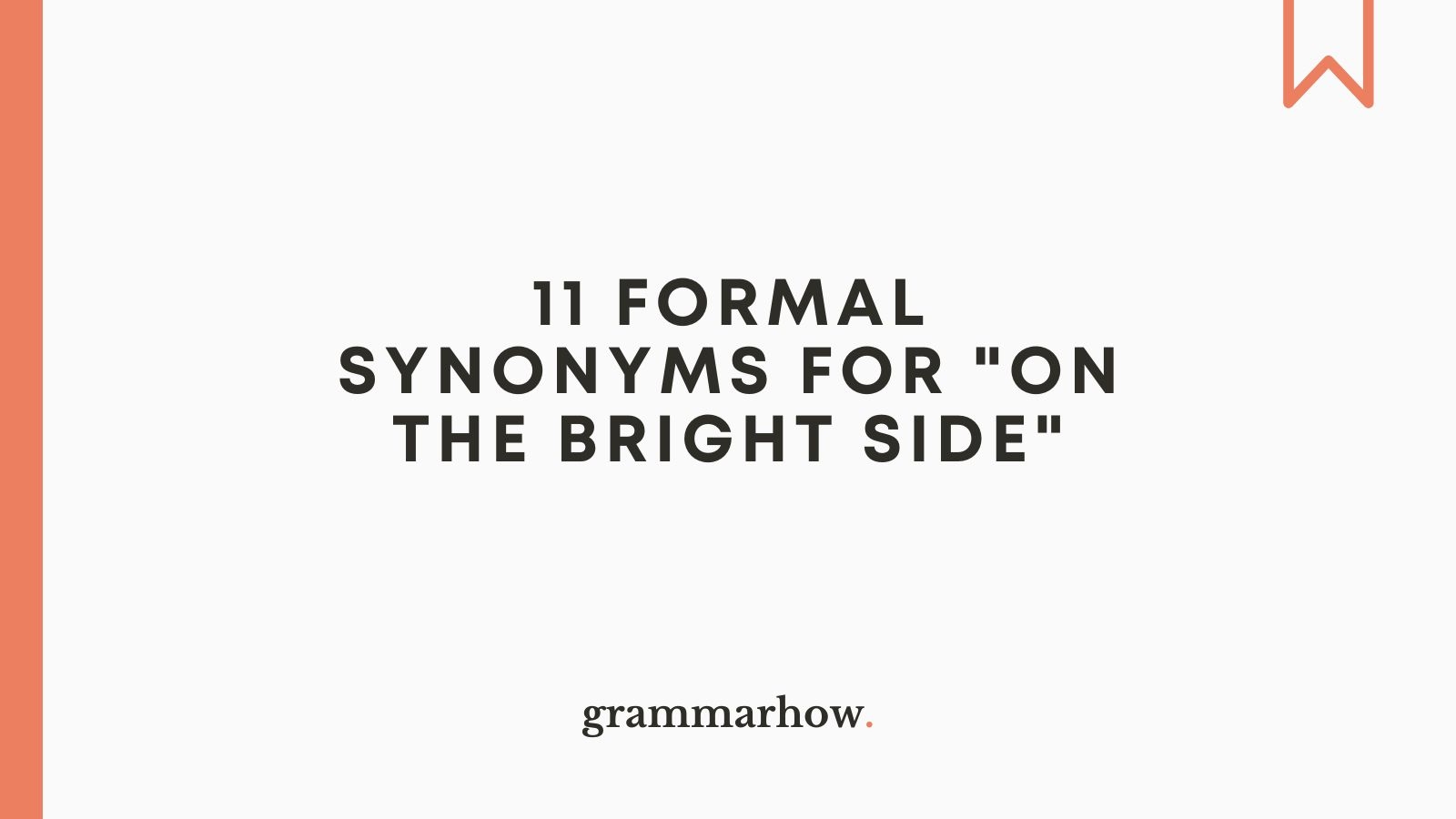 11 Formal Synonyms For On The Bright Side 