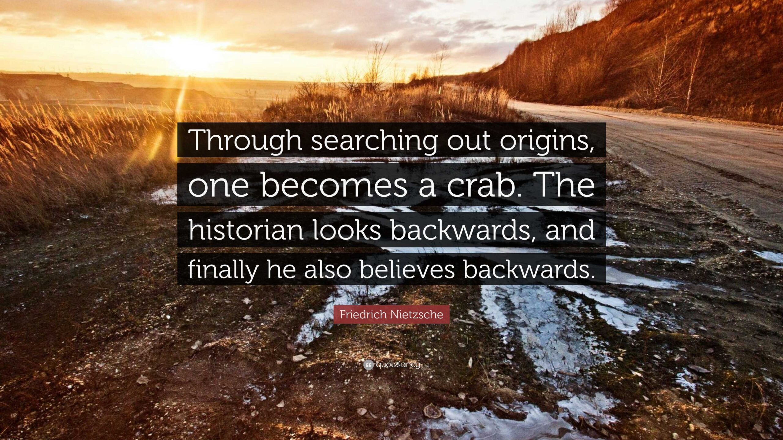 Friedrich Nietzsche Quote Through Searching Out Origins One Becomes A Crab The Historian Looks Backwards And Finally He Also Believes 