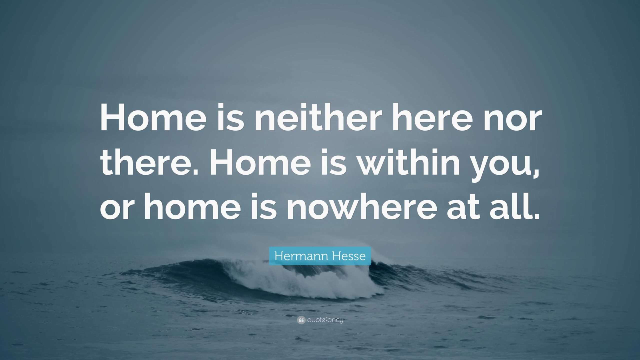 Hermann Hesse Quote Home Is Neither Here Nor There Home Is Within You Or Home Is