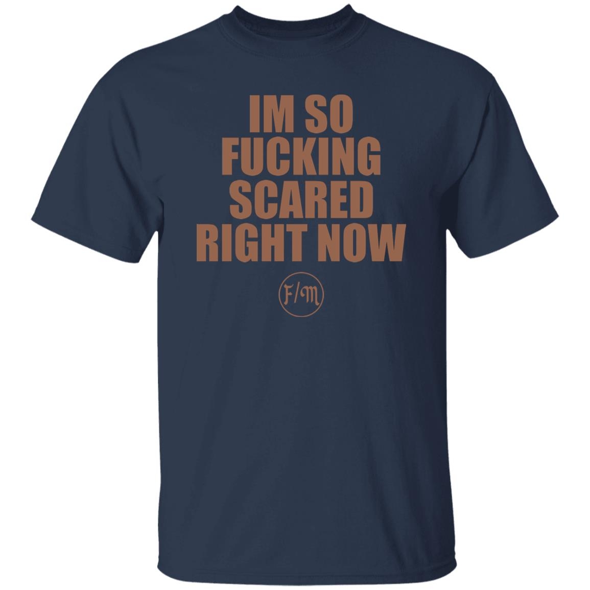 I m So F cking Scared Right Now Shirt Bucktee