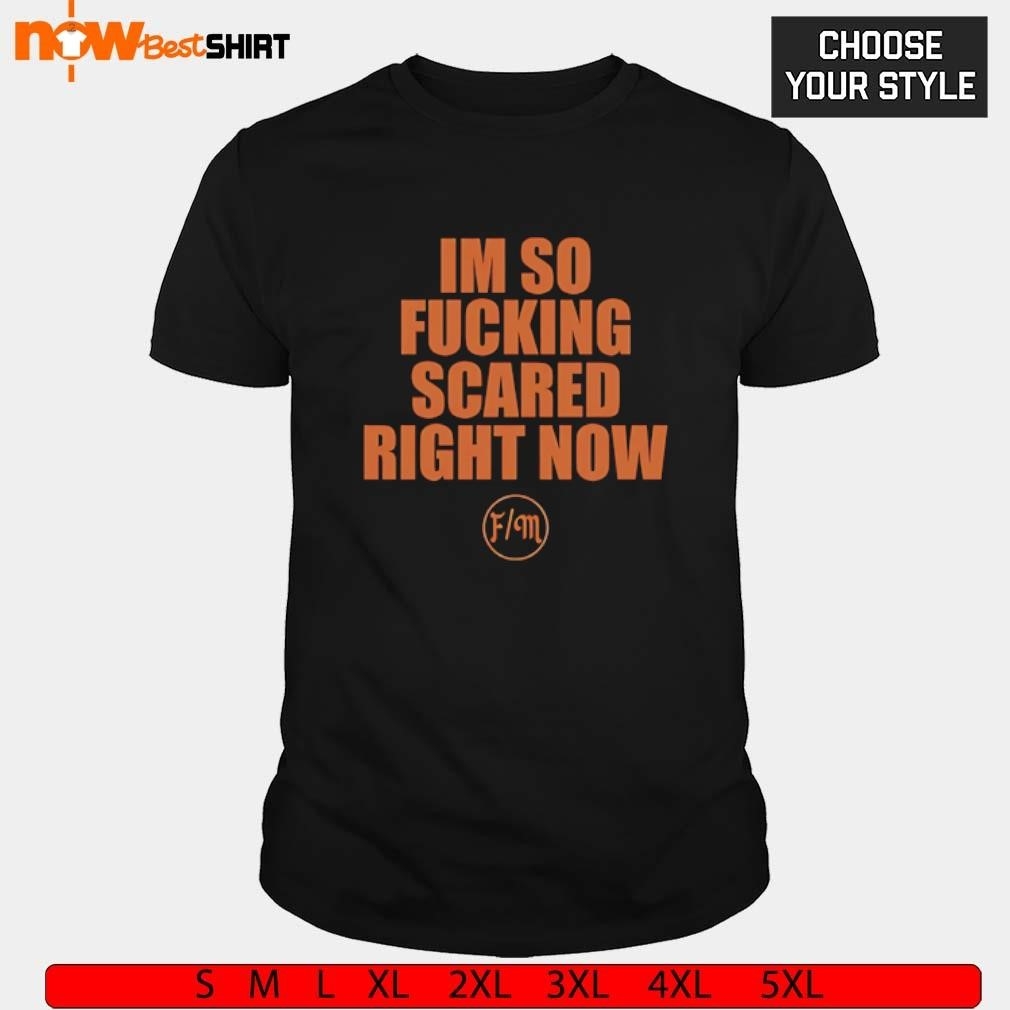 I m So Fucking Scared Right Now Shirt Hoodie Sweatshirt Apparel