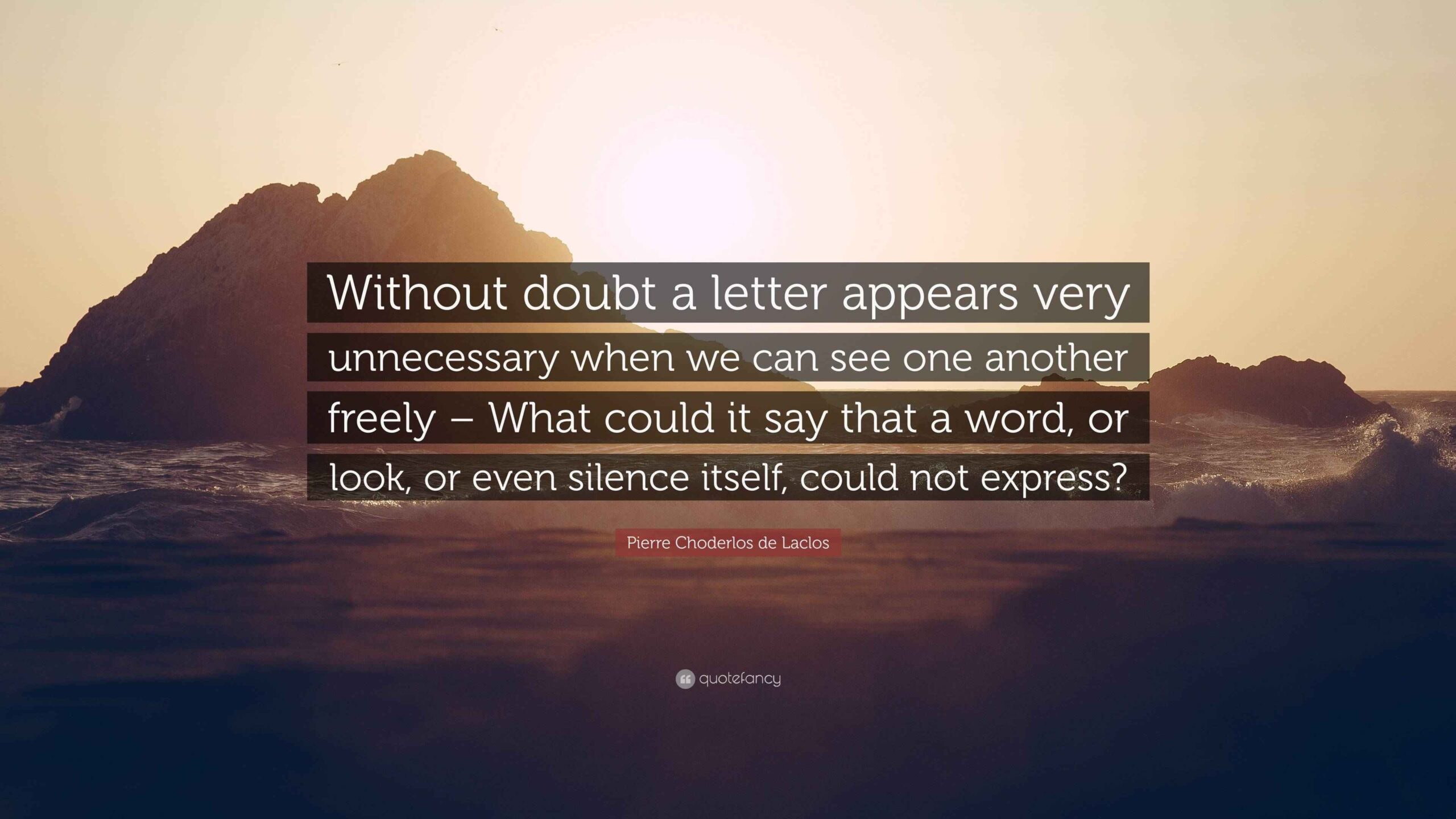 Pierre Choderlos De Laclos Quote Without Doubt A Letter Appears Very Unnecessary When We Can See One Another Freely What Could It Say That A Word Or 