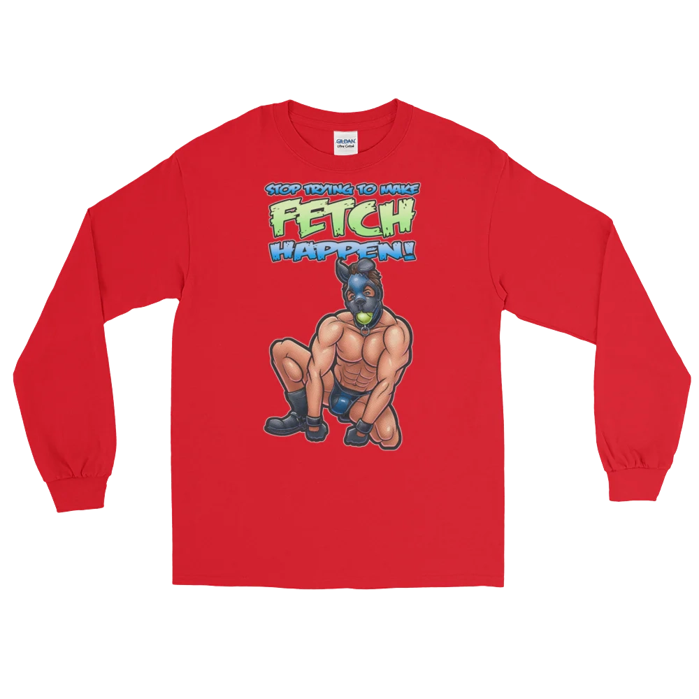 Stop Trying To Make Fetch Happen Long Sleeve Stop Trying To Make Fetch Happen Long Sleeve